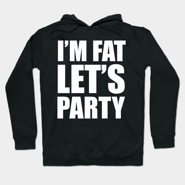 I'm Fat - Let's Party! Hoodie by JLDesigns